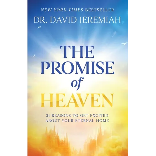 The Promise of Heaven: 31 Reasons to Get Excited about Your Eternal Home - Hardcover