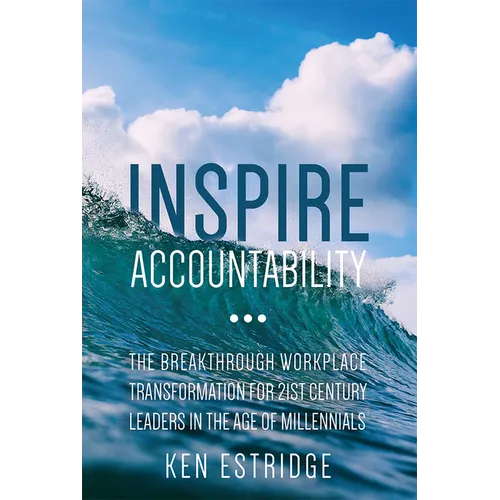 Inspire Accountability: The Breakthrough Workplace Transformation for 21st Century Leaders in the Age of Millennials - Paperback
