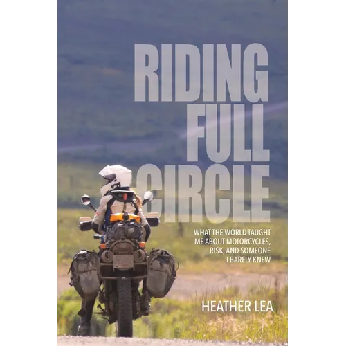 Riding Full Circle: What the World Taught Me About Motorcycles, Risk, and Someone I Barely Knew - Paperback