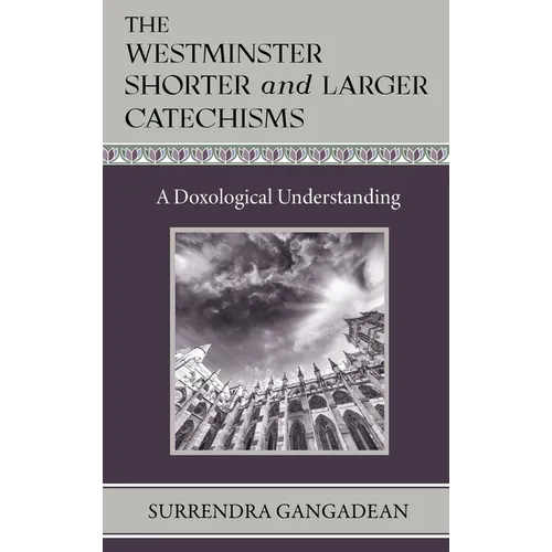 The Westminster Shorter and Larger Catechisms: A Doxological Understanding - Hardcover