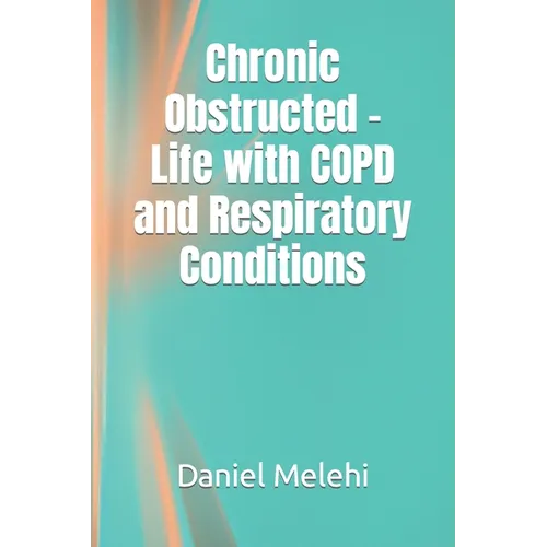 Chronic Obstructed - Life with COPD and Respiratory Conditions - Paperback