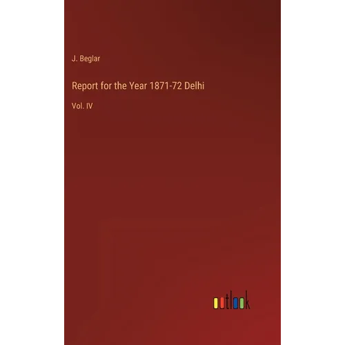 Report for the Year 1871-72 Delhi: Vol. IV - Hardcover
