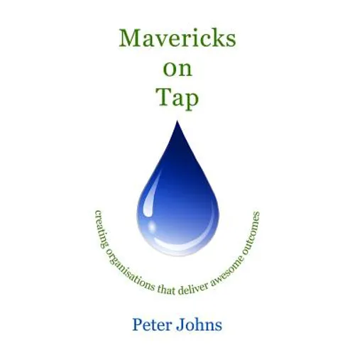 Mavericks on Tap: creating organisations that deliver awesome outcomes - Paperback