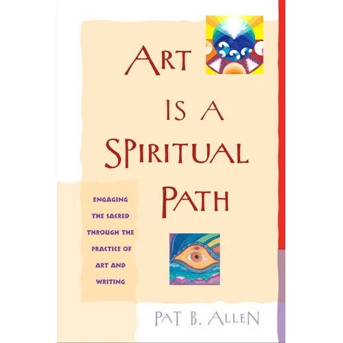 Art Is a Spiritual Path: Engaging the Sacred through the Practice of Art and Writing - Paperback