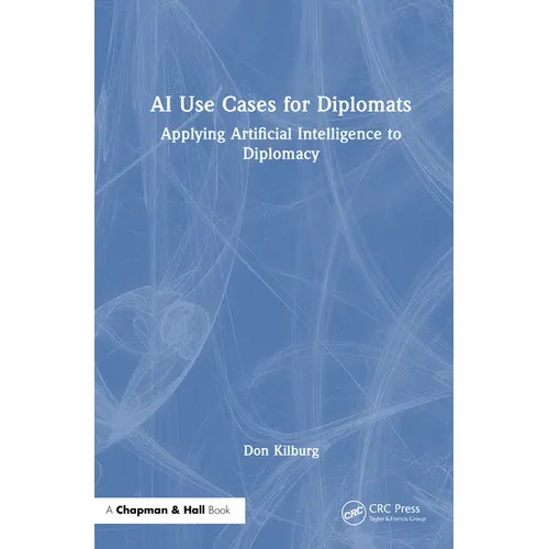 AI Use Cases for Diplomats: Applying Artificial Intelligence to Diplomacy - Hardcover