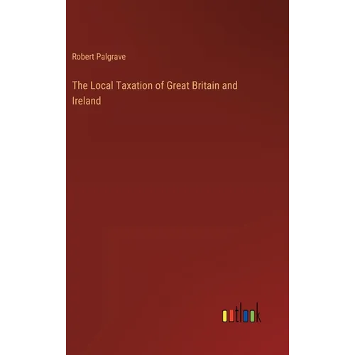 The Local Taxation of Great Britain and Ireland - Hardcover