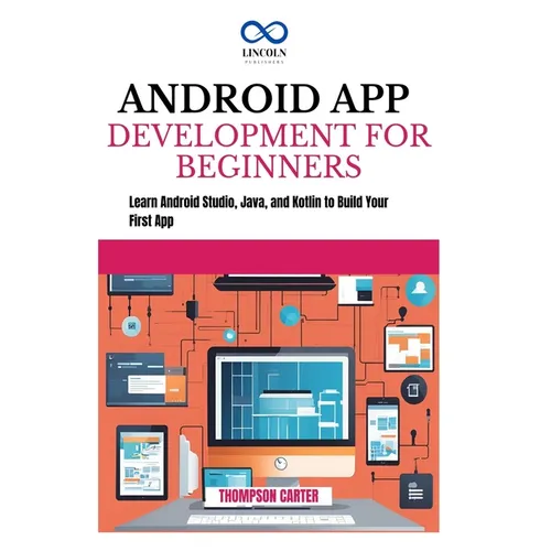 Android App Development for Beginners: Learn Android Studio, Java, and Kotlin to Build Your First App - Paperback