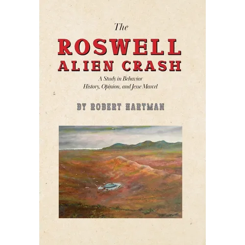 The Roswell Alien Crash: A Study in Behavior History, Opinion, and Jesse Marcel - Hardcover