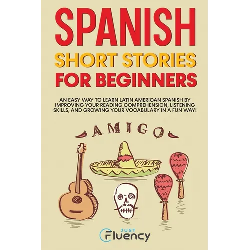 Spanish Short Stories for Beginners: An Easy Way to Learn Latin American Spanish by Improving Your Reading Comprehension, Listening Skills and Growing - Paperback