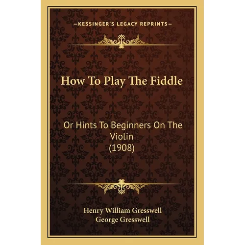 How To Play The Fiddle: Or Hints To Beginners On The Violin (1908) - Paperback