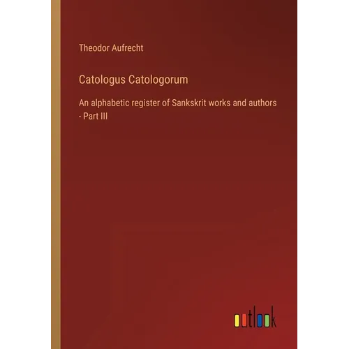 Catologus Catologorum: An alphabetic register of Sankskrit works and authors - Part III - Paperback