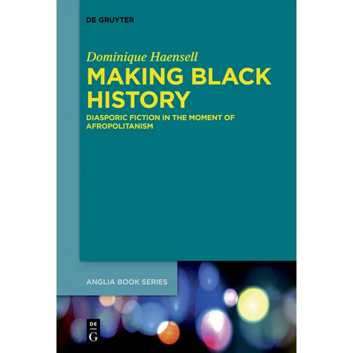 Making Black History: Diasporic Fiction in the Moment of Afropolitanism - Paperback