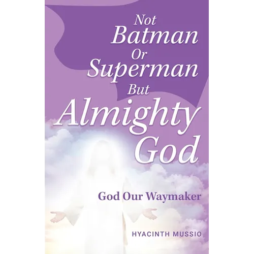 Not Batman Or Superman But Almighty God: God Our Waymaker - Paperback