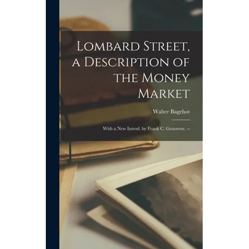 Lombard Street, a Description of the Money Market: With a New Introd. by Frank C. Genovese. -- - Hardcover