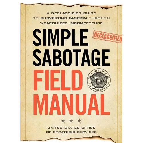 Simple Sabotage Field Manual: A Declassified CIA Guide to Subverting Fascism Through Weaponized Incompetence - Paperback