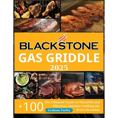 BLACKSTONE Gas Griddle 2025: The Ultimate Guide to Flavorful and Effortless Outdoor Cooking for Every Occasion +150 Recipes - Paperback