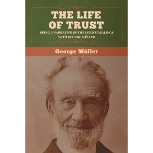 The Life of Trust: Being a Narrative of the Lord's Dealings with George Müller - Paperback