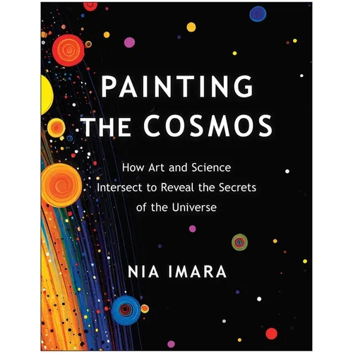 Painting the Cosmos: How Art and Science Intersect to Reveal the Secrets of the Universe - Paperback