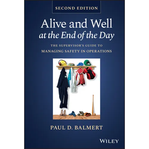 Alive and Well at the End of the Day: The Supervisor's Guide to Managing Safety in Operations - Hardcover