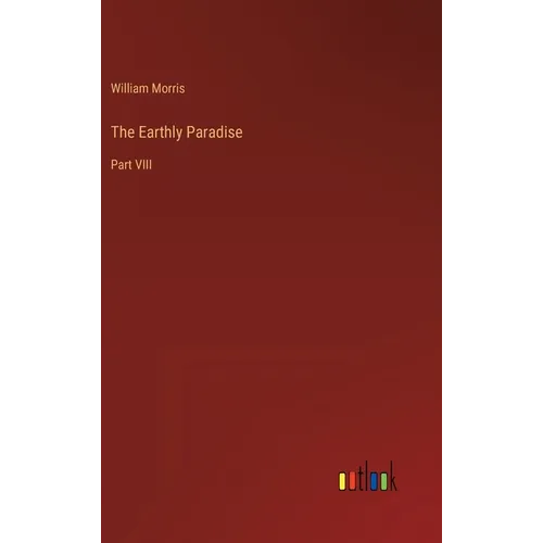 The Earthly Paradise: Part VIII - Hardcover