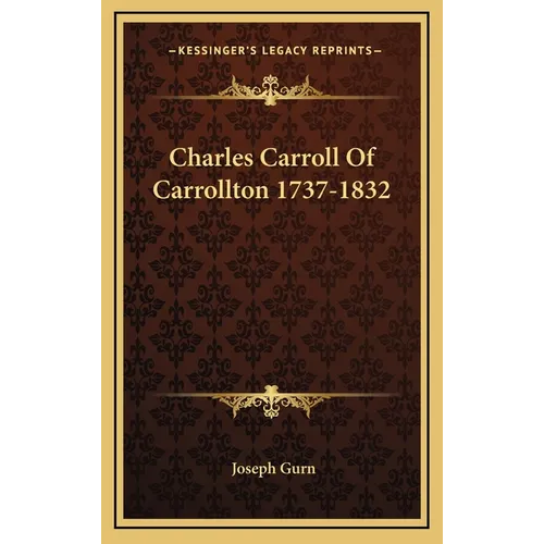 Charles Carroll Of Carrollton 1737-1832 - Hardcover