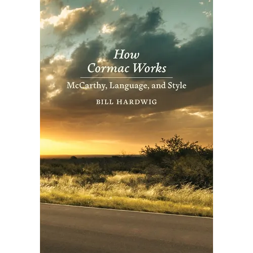 How Cormac Works: McCarthy, Language, and Style - Paperback