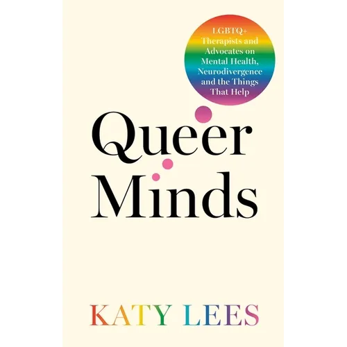 Queer Minds: LGBTQ+ Therapists and Advocates on Mental Health, Neurodivergence, and the Things That Help - Paperback