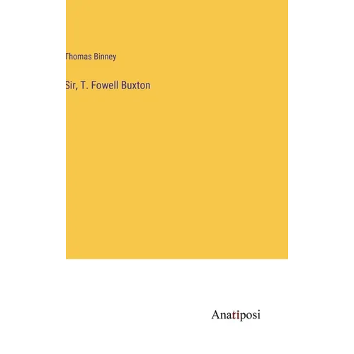 Sir, T. Fowell Buxton - Hardcover