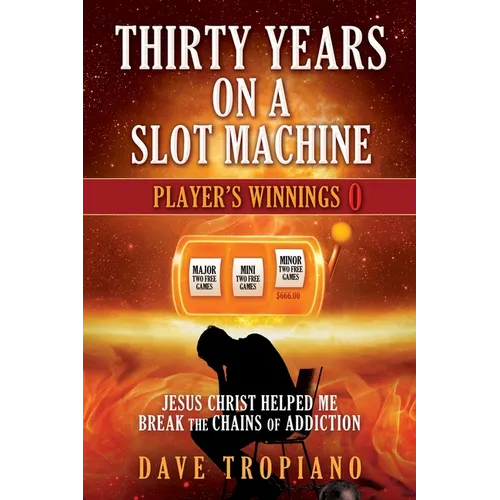 Thirty Years on a Slot Machine: Jesus Christ Helped Me Break the Chains of Addiction - Paperback