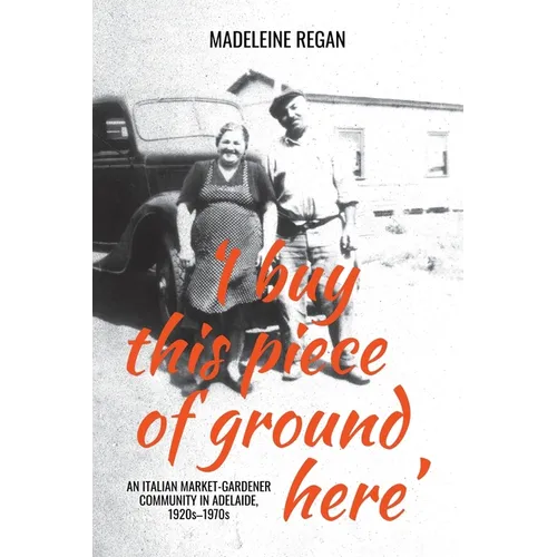 'I buy this piece of ground here': An Italian market-gardener community in Adelaide, 1920s-1970s - Paperback