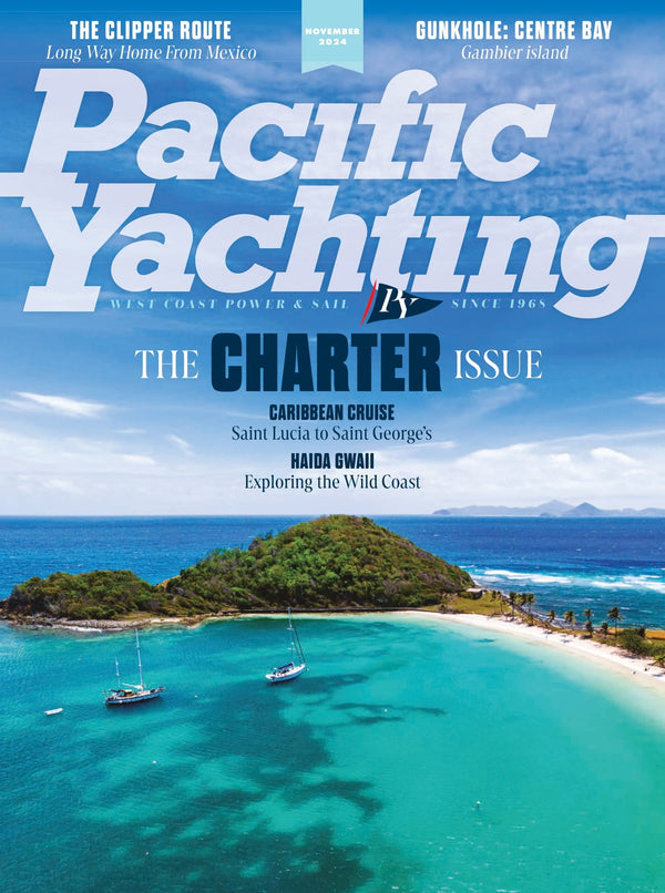 Pacific Yachting - November 2024: The Charter Issue, Caribbean Cruise From Saint Lucia To Saint George's, Exploring The Wild Coast, Gambier Island, Sailing The Clipper Route Home & More!