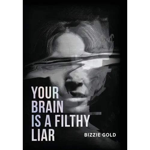 Your Brain Is a Filthy Liar: How Self-Deception Controls You and the Path to Freedom - Hardcover