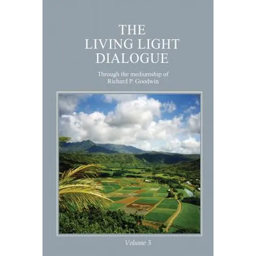 The Living Light Dialogue Volume 3: Spiritual Awareness Classes of the Living Light Philosophy - Paperback