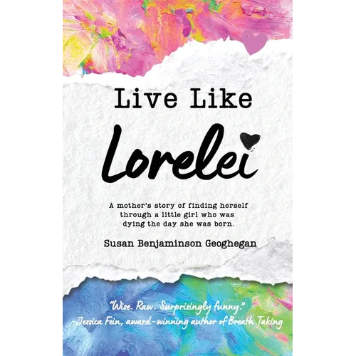 Live Like Lorelei: A Mother's Story of Finding Herself Through a Little Girl Who Was Dying the Day She Was Born. - Paperback