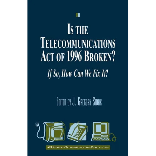 Is the Telecommunications Act of 1996 Broken?: If so, How Can We Fix it? - Paperback