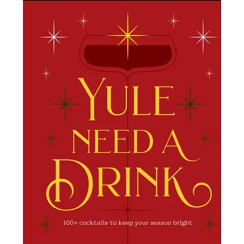 Yule Need a Drink: 100+ Cocktails to Keep Your Season Bright - Hardcover