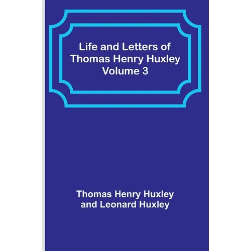 Life and Letters of Thomas Henry Huxley - Volume 3 - Paperback