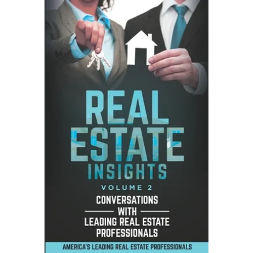Real Estate Insights Vol. 2: Conversations With America's Leading Real Estate Professionals - Paperback