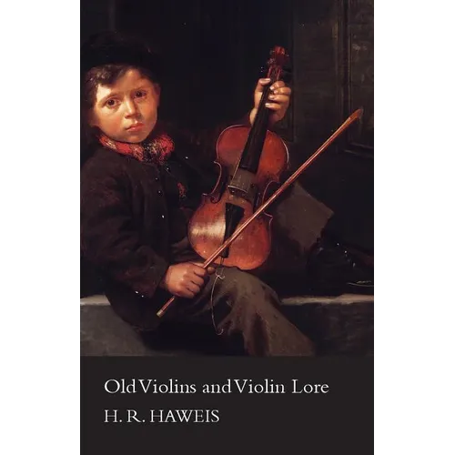 Old Violins and Violin Lore - Famous Makers of Cremona and Brescia, and of England, France and Germany (with Biographical Dictionary); Famous Players; - Paperback