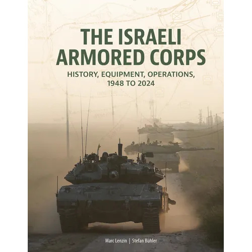The Israeli Armored Corps: History, Equipment, Operations, 1948 to 2024 - Hardcover