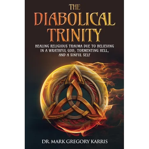 The Diabolical Trinity: Healing Religious Trauma from a Wrathful God, Tormenting Hell, and a Sinful Self - Paperback