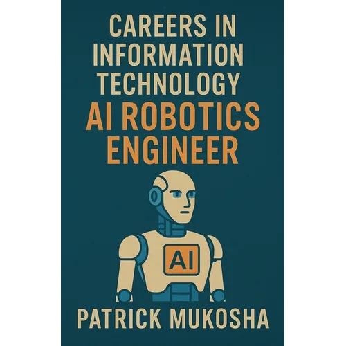 "Careers in Information Technology: Artificial Intelligence (AI) Robotics Engineer" - Paperback