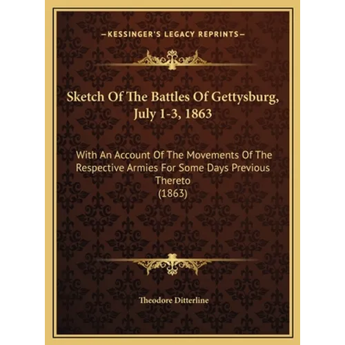 Sketch Of The Battles Of Gettysburg, July 1-3, 1863: With An Account Of The Movements Of The Respective Armies For Some Days Previous Thereto (1863) - Hardcover