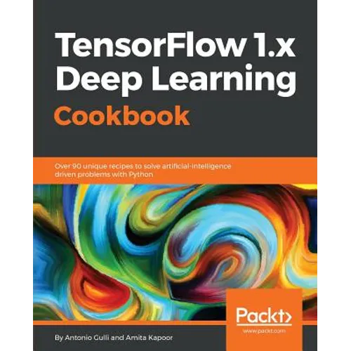 TensorFlow 1.x Deep Learning Cookbook: Over 90 unique recipes to solve artificial-intelligence driven problems with Python - Paperback