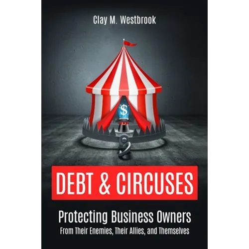 Debt and Circuses: Protecting Business Owners From Their Enemies, Their Allies, and Themselves - Paperback