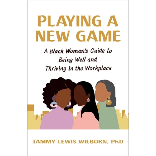 Playing a New Game: A Black Woman's Guide to Being Well and Thriving in the Workplace - Paperback