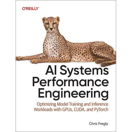 AI Systems Performance Engineering: Optimizing Model Training and Inference Workloads with Gpus, Cuda, and Pytorch - Paperback