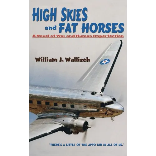 High Skies and Fat Horses: A Novel of War and Human Imperfection - Hardcover