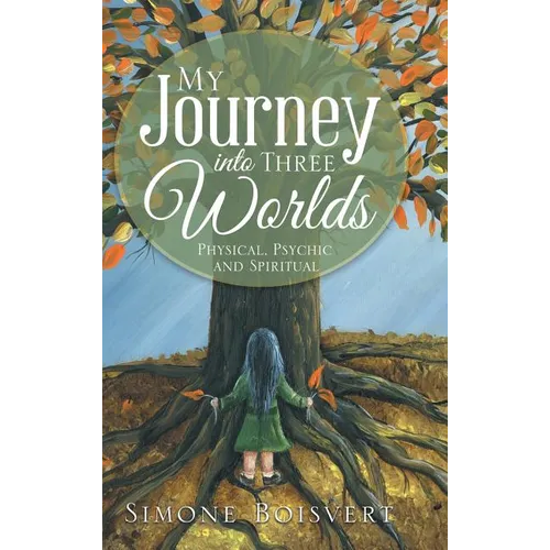 My Journey into Three Worlds: Physical, Psychic and Spiritual - Hardcover