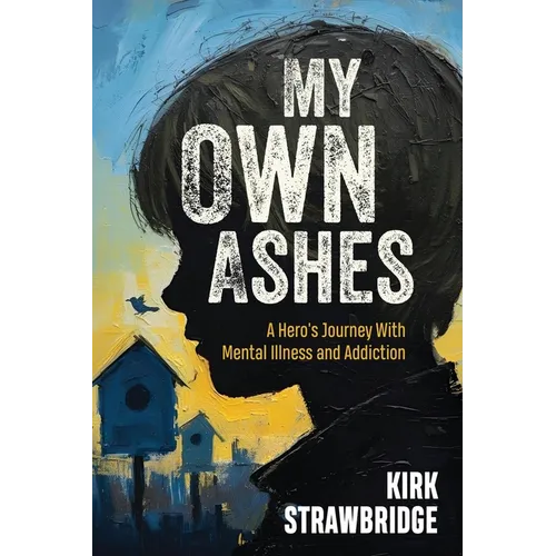 My Own Ashes: A Hero's Journey With Mental Illness and Addiction - Paperback